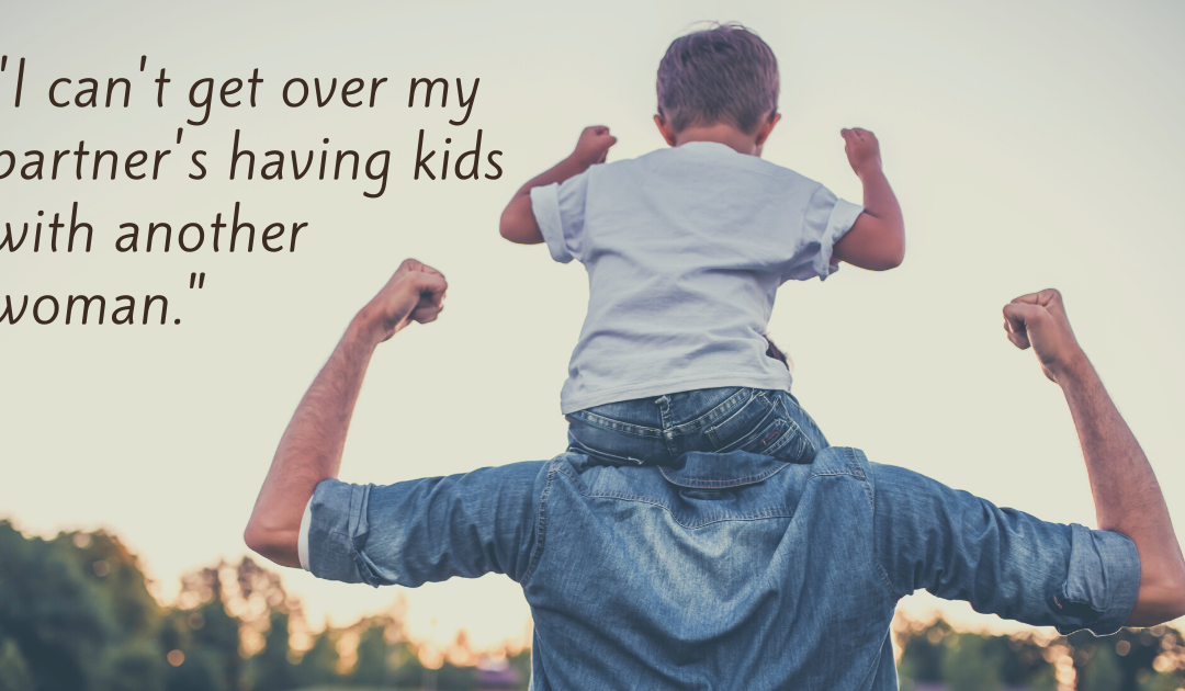 Focusing Tip #687 – “I can’t get over my partner’s having kids with another woman.”