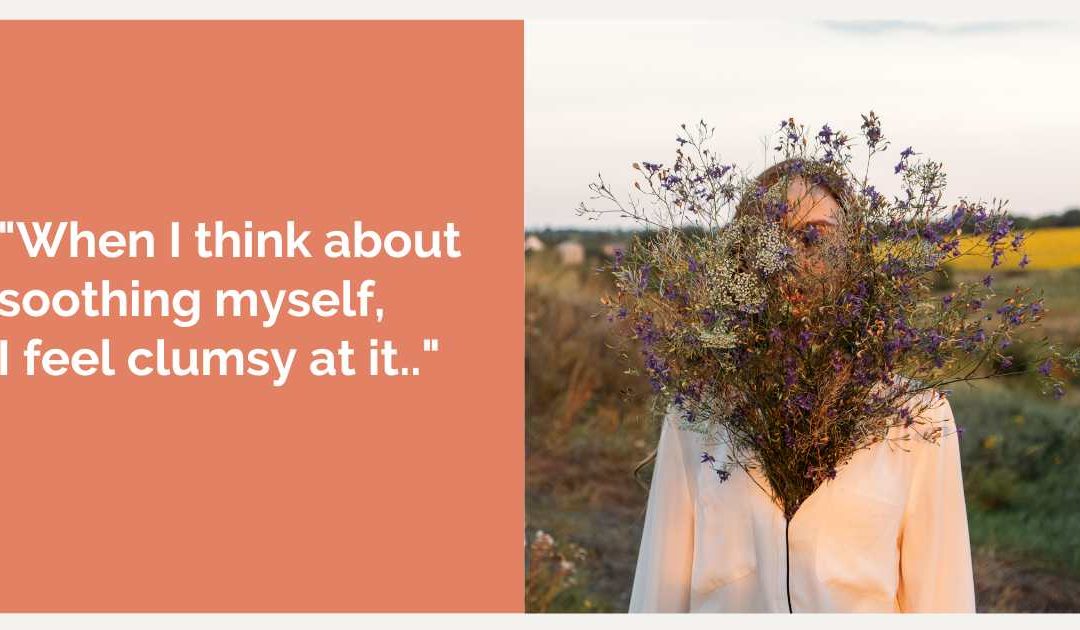 Focusing Tip #851 – Self-Care – “I’m not sure I know how to soothe myself.”